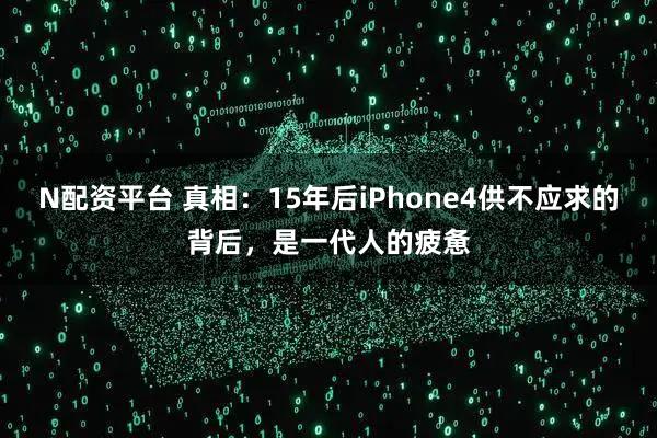 N配资平台 真相：15年后iPhone4供不应求的背后，是一代人的疲惫