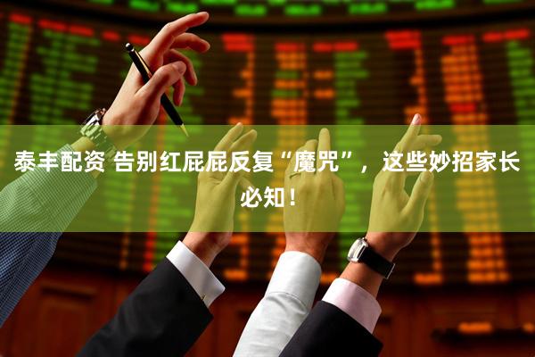 泰丰配资 告别红屁屁反复“魔咒”，这些妙招家长必知！